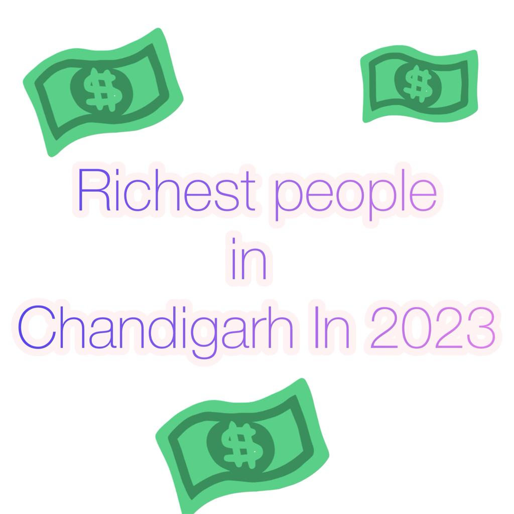 Top 7 Richest People In Chandigarh In 2023